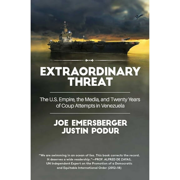 Extraordinary Threat: The U.S. Empire, the Media, and Twenty Years of Coup Attempts in Venezuela (Paperback)