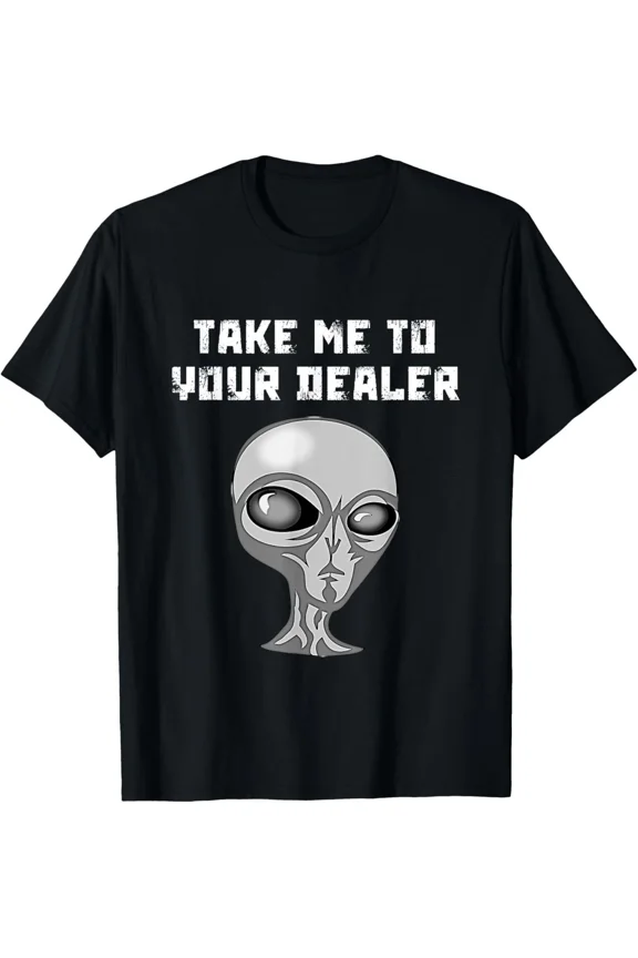Extraterrestrial Alien Take Me To Your Dealer Funny Saying Unisex T-Shirt up to size 5XL