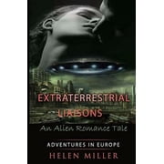 Extraterrestrial Liaisons An Alien Romance Tale Desired By The Alien Princes - Paranormal New Adult Fantasy Short Story A Sci Fi Alien Erotic Science Fiction Alien Erotic Romance Alien Fantasy
