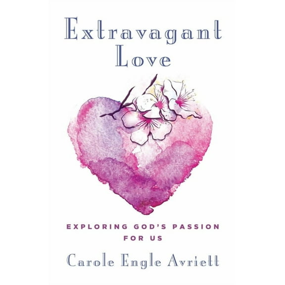 Extravagant Love : Exploring God's Passion for Us (Paperback)