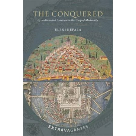 Pre-Owned The Conquered: Byzantium and America on the Cusp of Modernity (Hardcover) by Eleni Kefala
