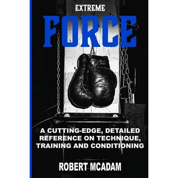 Force: ExtremE FORCE: A Cutting-Edge, Detailed Reference on Technique, Training and Conditioning (Paperback)