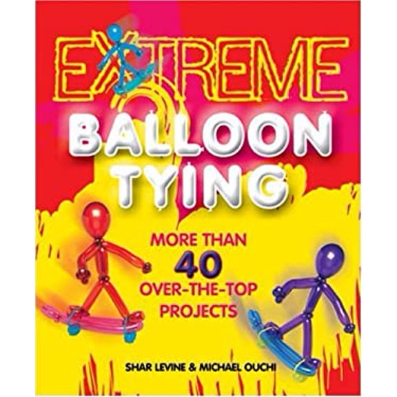 Pre-Owned Extreme Balloon Tying: More Than 40 Over-the-Top Projects (Paperback) 1402724659 9781402724657