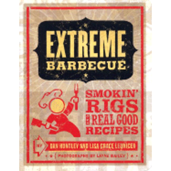 Extreme Barbecue: Smokin' Rigs and Real Good Recipes (Paperback) by Dan Huntley, Lisa Grace Lednicer, Layne Bailey