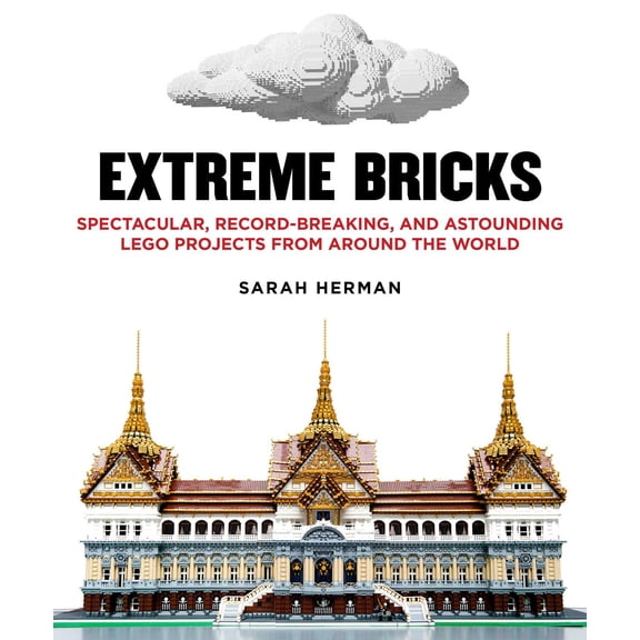 Extreme Bricks : Spectacular, Record-Breaking, and Astounding LEGO Projects from around the World (Paperback)