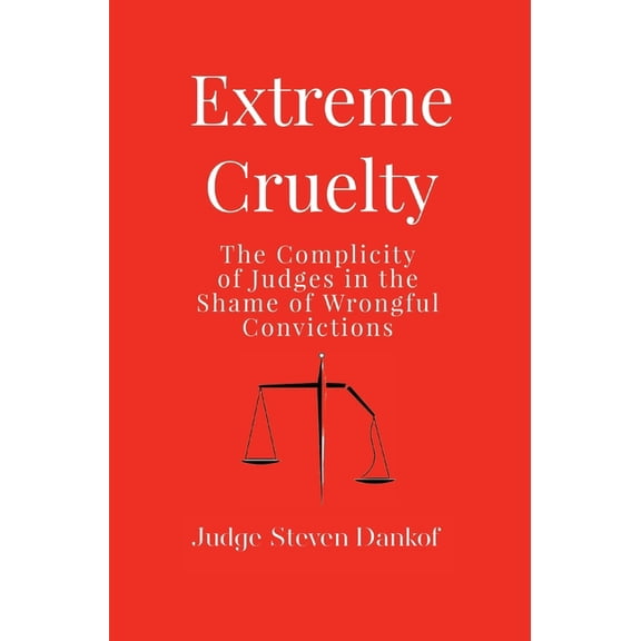 Extreme Cruelty: The Complicity of Judges in the Shame of Wrongful Convictions, (Hardcover)
