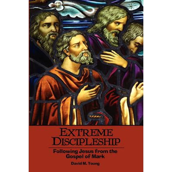 Extreme Discipleship: Following Jesus from the Gospel of Mark (Paperback)