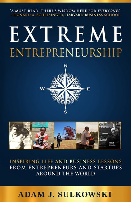 Extreme Entrepreneurship: Inspiring Life and Business Lessons from Entrepreneurs and Startups around the World, (Paperback)