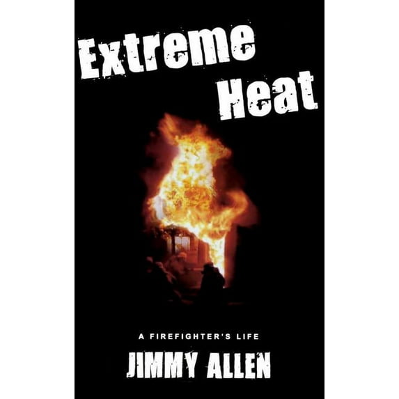 Extreme Heat: A Firefighter's Life, (Hardcover)