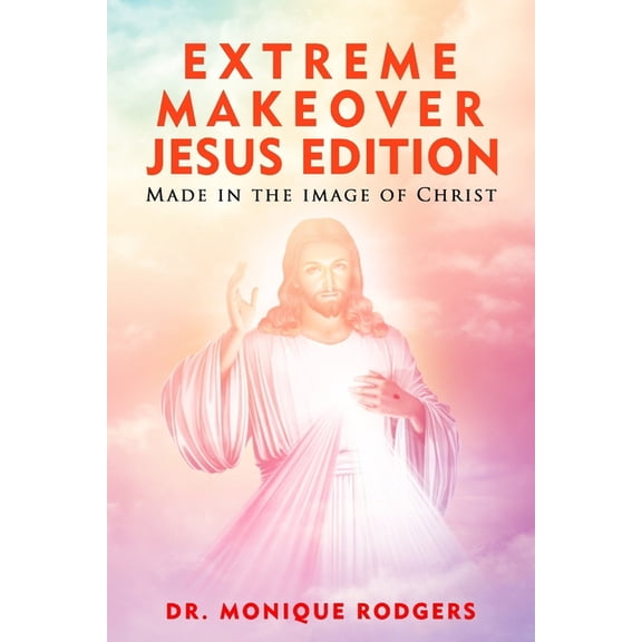 Extreme Makeover Jesus Edition: Made in the Image of Christ, (Paperback)
