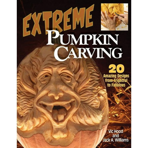Extreme Pumpkin Carving: 20 Amazing Designs from Frightful to Fabulous (Paperback) by Vic Hood, Jack A Williams