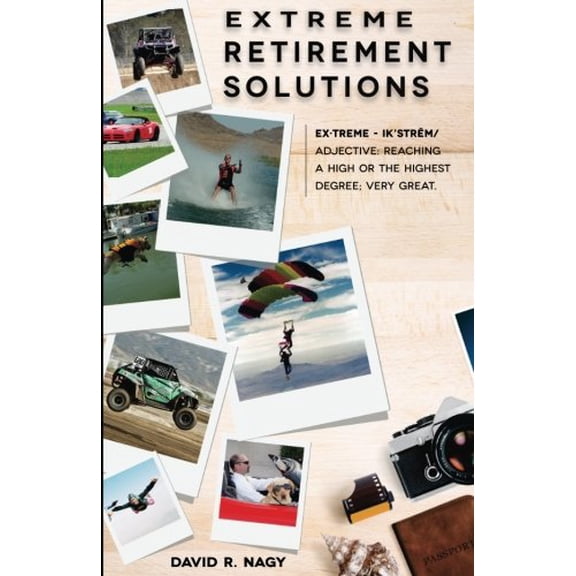 Pre-Owned Extreme Retirement Solutions: How Living to the Extreme Taught Me to Plan With Care and Caution to Create a Successful Outcome Paperback