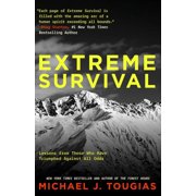 Extreme Survival Lessons from Those Who Have Triumphed Against All Odds Survival Stories, True Stories, Hardcover