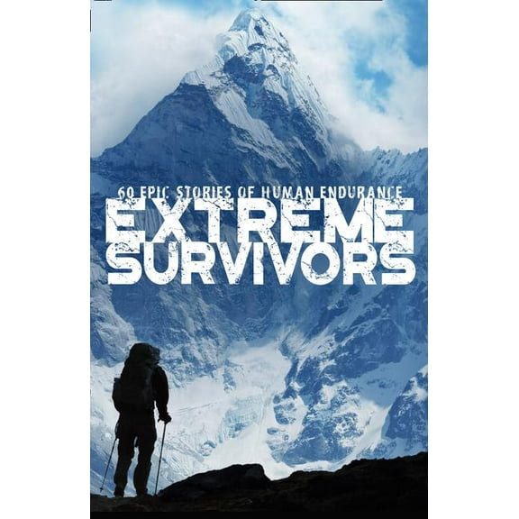 Extreme Survivors : 60 Epic Stories of Human Endurance (Paperback)