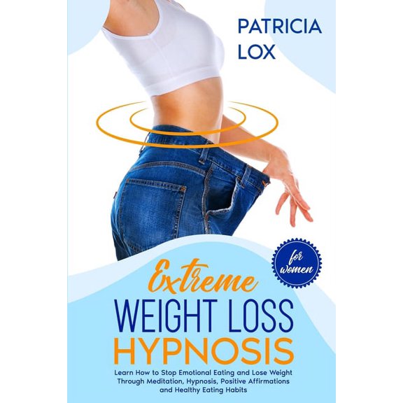 Extreme Weight Loss Hypnosis For Women : Learn How to Stop Emotional Eating and Lose Weight Through Meditation, Hypnosis, Positive Affirmations and Healthy Eating Habits (Paperback)