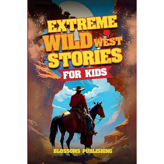 Extreme Wild West Stories for Kids: Extraordinary Tales of Cowboys, Outlaws & Frontier Adventure, (Paperback)