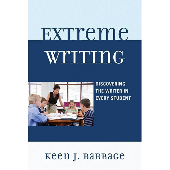 Extreme Writing: Discovering the Writer in Every Student, (Hardcover)