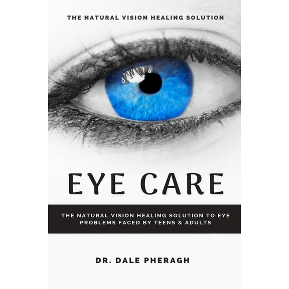 Eye Care: The Natural Vision Healing Solution to Eye Problems Faced by Teens & Adults, (Paperback)