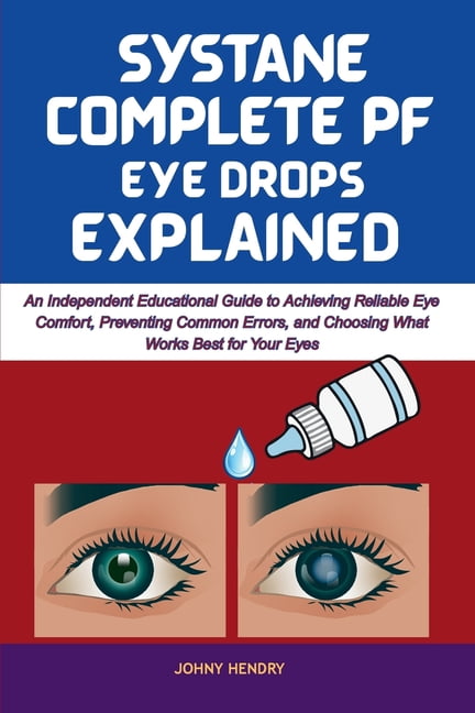 The Eye Drops Explained Systane Complete Pf Eye Drops Explained: An Independent Educational Guide to Achieving Reliable Eye Comfort, Preventing , (Paperback)