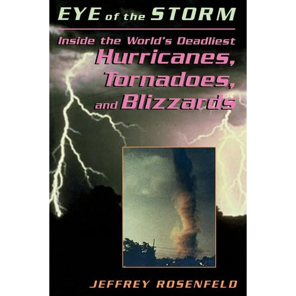 Eye Of The Storm : Inside The World's Deadliest Hurricanes, Tornadoes, And Blizzards (Paperback)