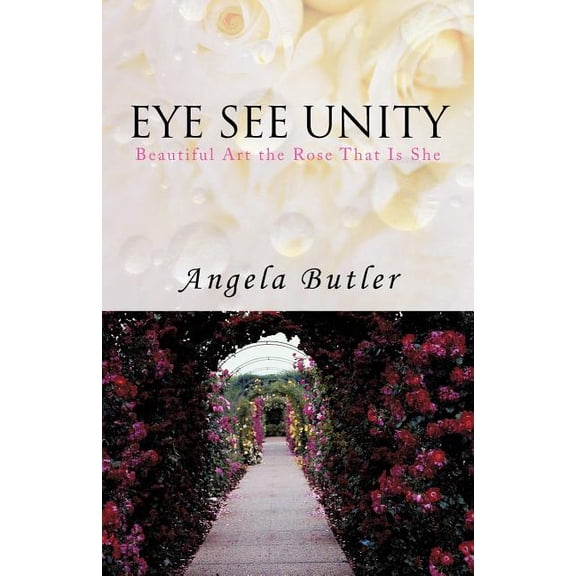 Eye See Unity: Beautiful Art the Rose That Is She, (Paperback)