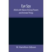 Eye Spy Afield with Nature Among Flowers and Animate Things, Paperback