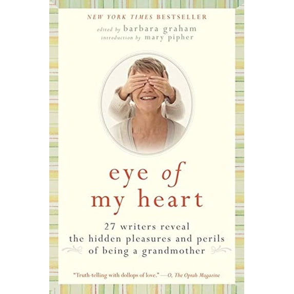 Pre-Owned Eye of My Heart: 27 Writers Reveal the Hidden Pleasures and Perils of Being a Grandmother (Paperback) 0061474169 9780061474163