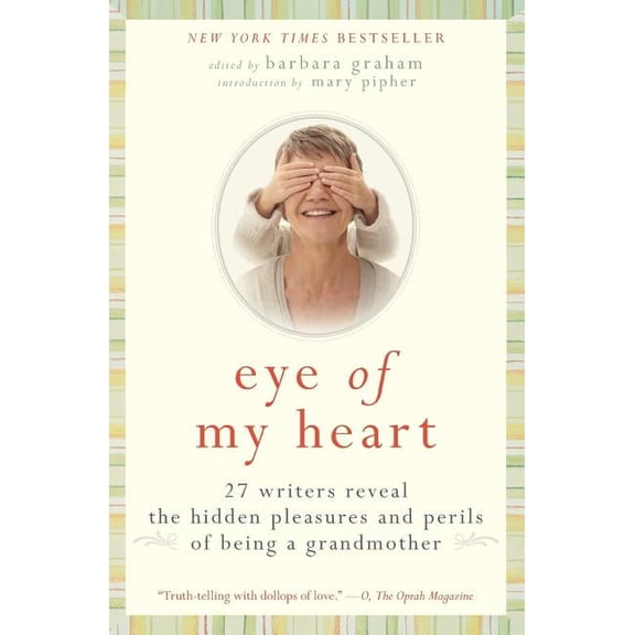 Eye of My Heart: 27 Writers Reveal the Hidden Pleasures and Perils of Being a Grandmother, (Paperback)