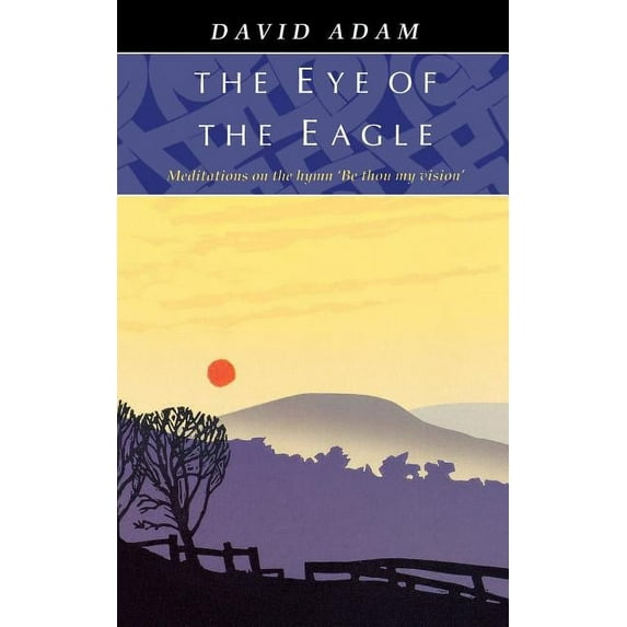 Eye of the Eagle, The - Meditations on the Hymn 'Be Thou My Vision', (Paperback)