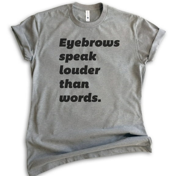 Eyebrows Speak Louder Than Words T-shirt, Unisex Women's Shirt, Sassy T-shirt, Snarky Shirt, Dark Heather Gray, Medium