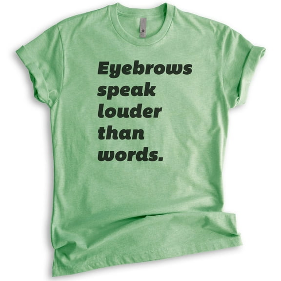 Eyebrows Speak Louder Than Words T-shirt, Unisex Women's Shirt, Sassy T-shirt, Snarky Shirt, Heather Apple Green, X-Large