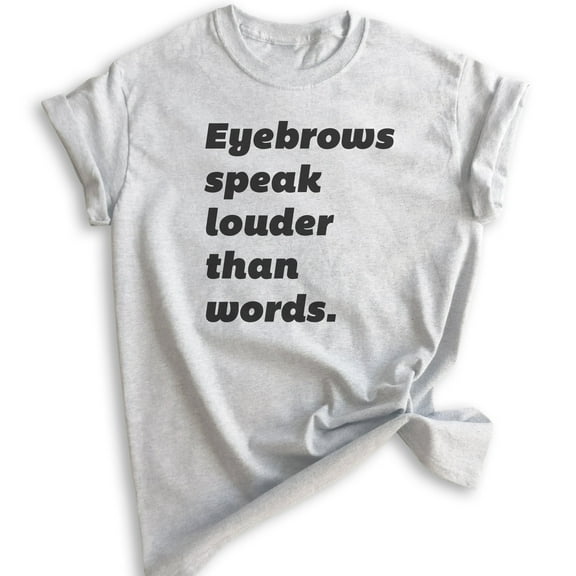 Eyebrows Speak Louder Than Words T-shirt, Unisex Women's Shirt, Sassy T-shirt, Snarky Shirt, Heather Ash, X-Small