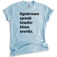 thumbnail image 1 of Eyebrows Speak Louder Than Words T-shirt, Unisex Women's Shirt, Sassy T-shirt, Snarky Shirt, Heather Light Blue, X-Large, 1 of 6