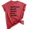 thumbnail image 1 of Eyebrows Speak Louder Than Words T-shirt, Unisex Women's Shirt, Sassy T-shirt, Snarky Shirt, Heather Red, Medium, 1 of 6