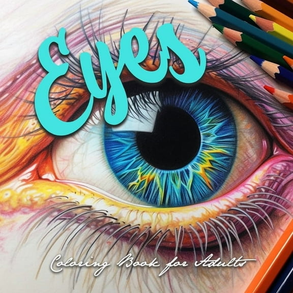 Eyes Coloring Book for Adults: Eyes Grayscale Coloring Book for adults Eyes Coloring Book Grayscale Eye Make-up Coloring, (Paperback)