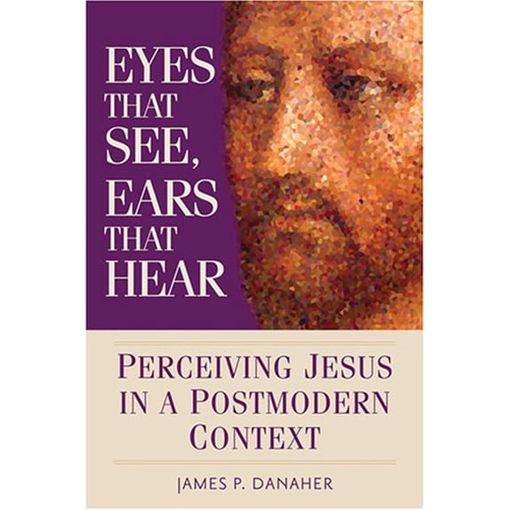 Pre-Owned Eyes That See, Ears That Hear: Perceiving Jesus in a Postmodern Context (Paperback) 0764814095 9780764814099