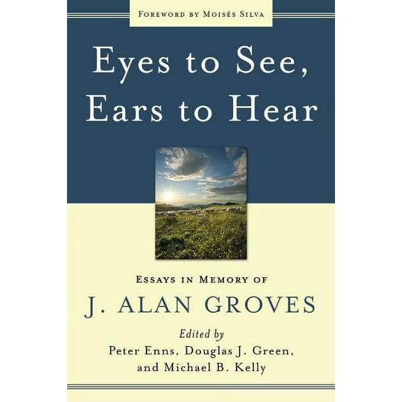 Eyes to See, Ears to Hear: Essays in Memory of J. Alan Groves (Paperback)