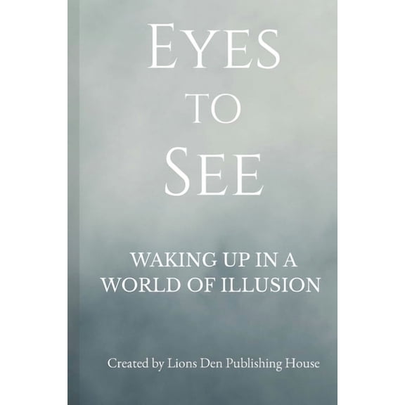 Eyes to See: Waking up in a World of Illusion, (Paperback)