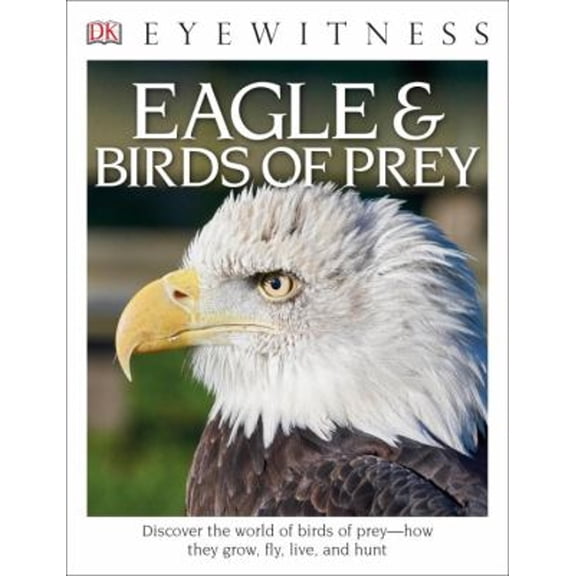 Pre-Owned DK Eyewitness: Eyewitness Eagle and Birds of Prey : Discover the World of Birds of Prey—How They Grow, Fly, Live, and Hunt (Paperback)