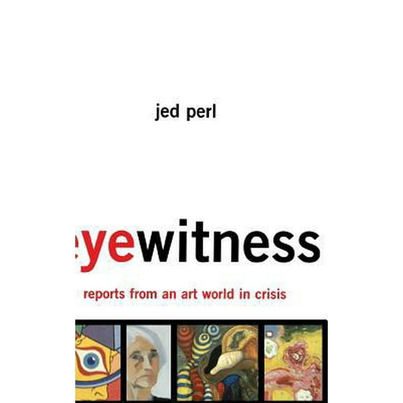 Pre-Owned Eyewitness: Reports from an Art World in Crisis (Hardcover) 0465055206 9780465055203