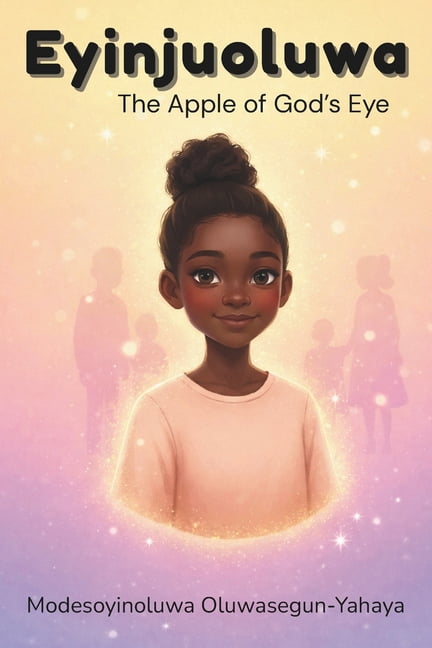 Eyinjuoluwa: The Apple of God's Eye, (Paperback)