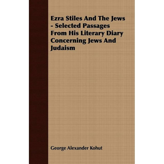 Ezra Stiles and the Jews - Selected Passages from His Literary Diary Concerning Jews and Judaism Paperback 1409767248 9781409767244 George Alexander Kohut