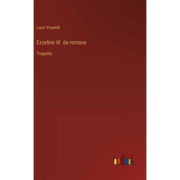 Ezzelino III. da romano: Tragedia, (Hardcover)