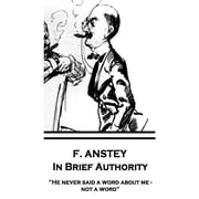 F. Anstey - In Brief Authority "He never said a word about me - not a word." Paperback