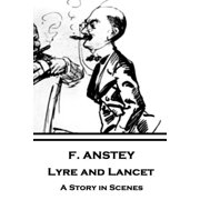 F. Anstey - Lyre and Lancet A Story in Scenes Paperback