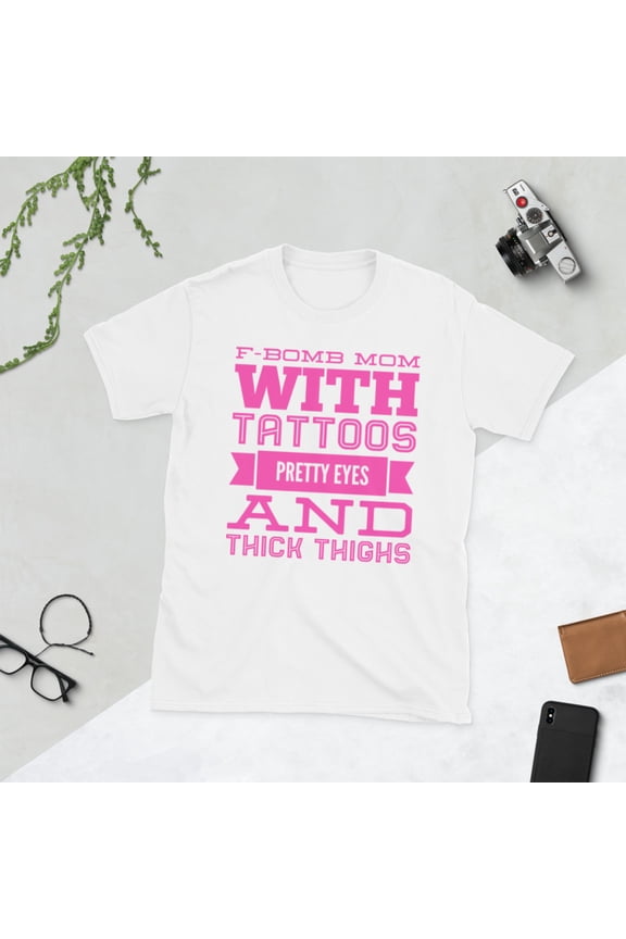 F BOMB MOM WITH TATTOOS PRETTY EYES AND THICK THIGHS Short-Sleeve Unisex T-Shirt (White, M)