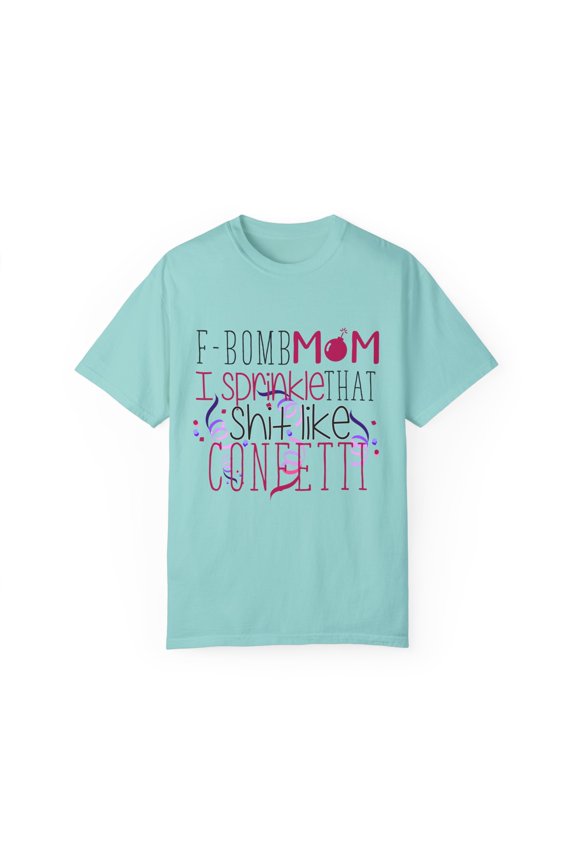 F-Bomb Mom I Sprinkle That Like Confetti Boy Mom | Wifey | Wifey | Gift For Mom | Mom Life | Funny Unisex Garment-Dyed T-shirt