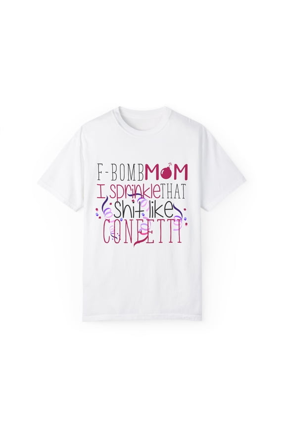 F-Bomb Mom I Sprinkle That Like Confetti Boy Mom | Wifey | Wifey | Gift For Mom | Mom Life | Funny Unisex Garment-Dyed T-shirt
