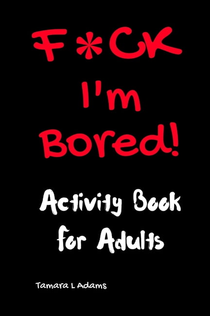 TAMARA L ADAMS F*CK I'm Bored: Activity Book for Adults, (Paperback)
