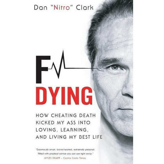 F Dying: How Cheating Death Kicked My Ass into Loving, Learning and Living My Best Life, (Paperback)
